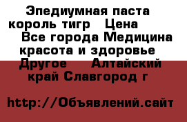 Эпедиумная паста, король тигр › Цена ­ 1 500 - Все города Медицина, красота и здоровье » Другое   . Алтайский край,Славгород г.